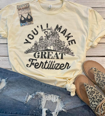 Pre-order You’ll make great fertilizer Tee